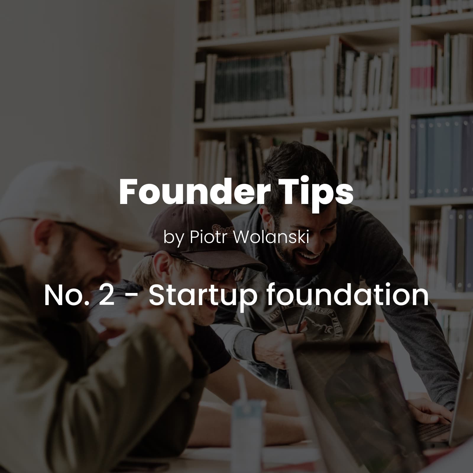 Founder tips No.2 - Startup foundation